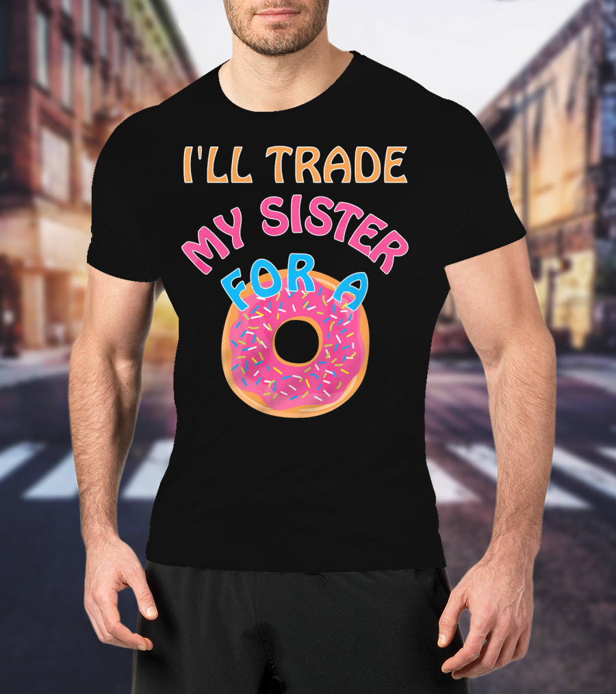 I'll Trade My Sister For A Donut T-Shirt