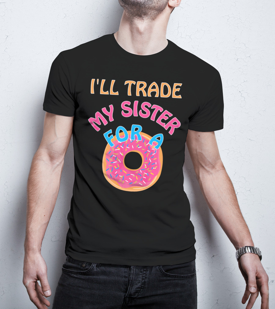 I'll Trade My Sister For A Donut T-Shirt