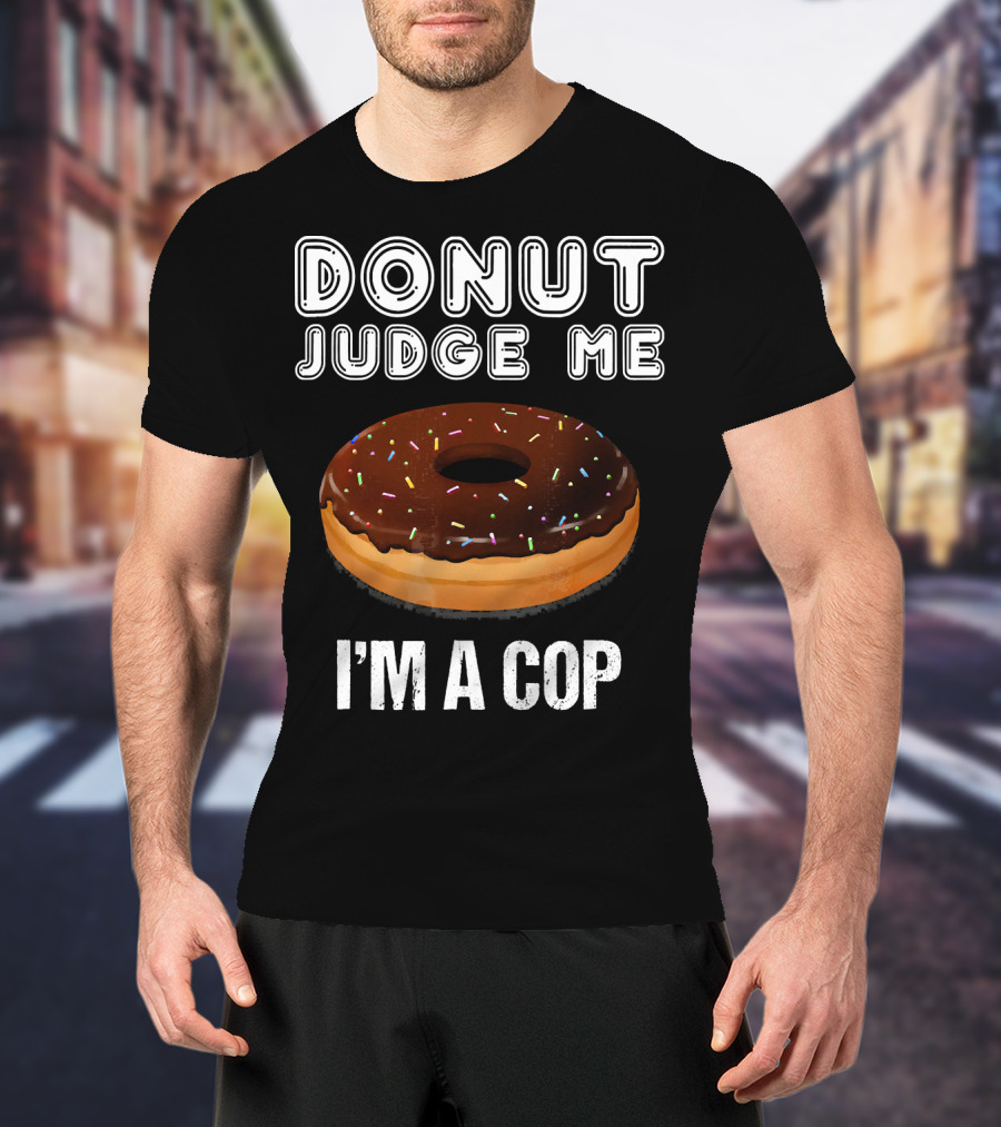Donut Judge Me I'm A Cop Funny Police Officer Dou T-Shirt