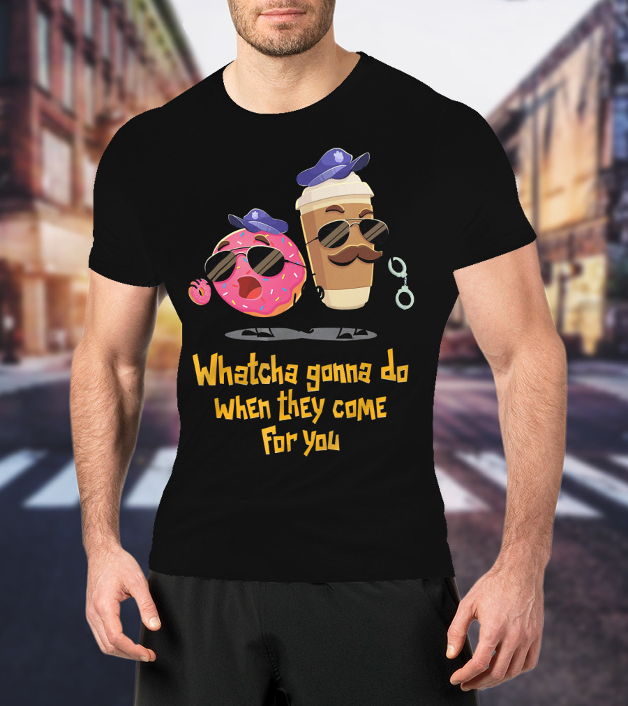 Whatcha Gonna Do When They Come For You Funny Donut Coffee Cop Duo T-Shirt