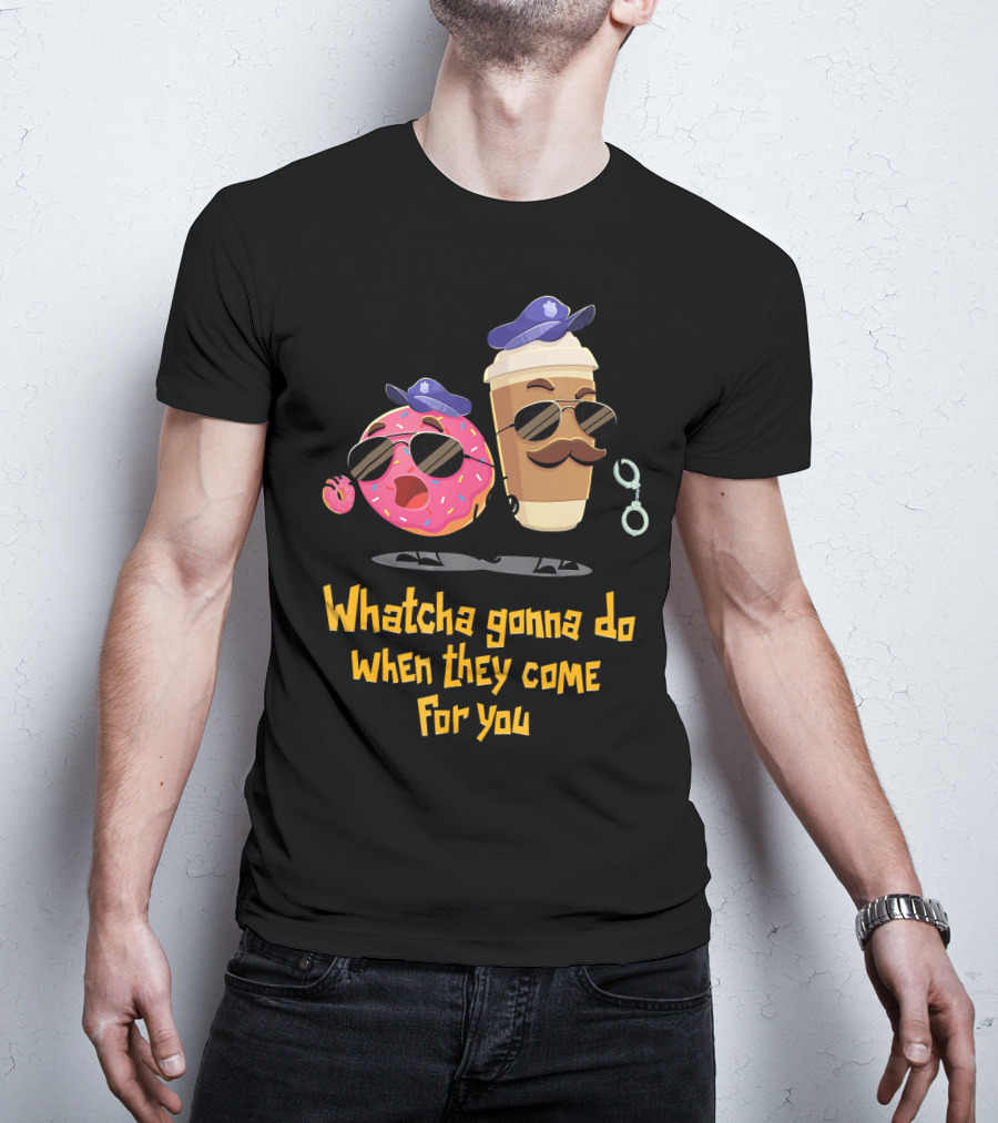 Whatcha Gonna Do When They Come For You Funny Donut Coffee Cop Duo T-Shirt