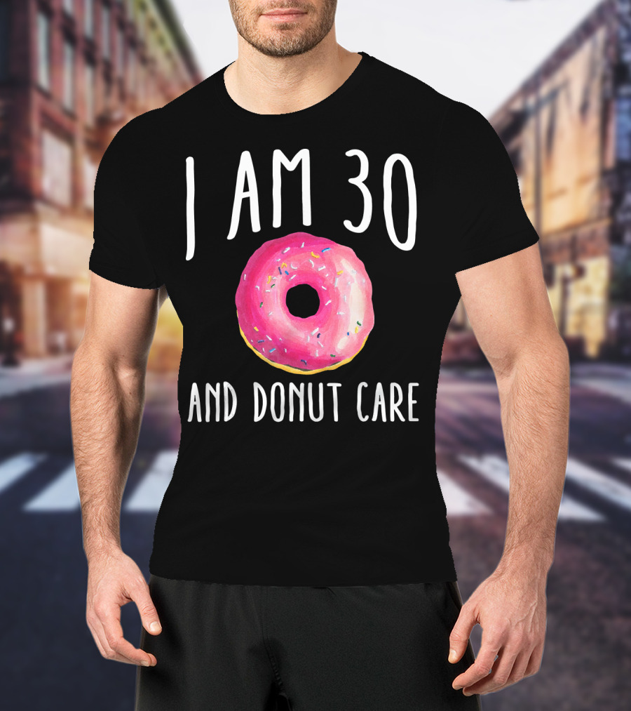 I Am 30 And Donut Care Funny Donut Birthday 30th Bday Par T-Shirt