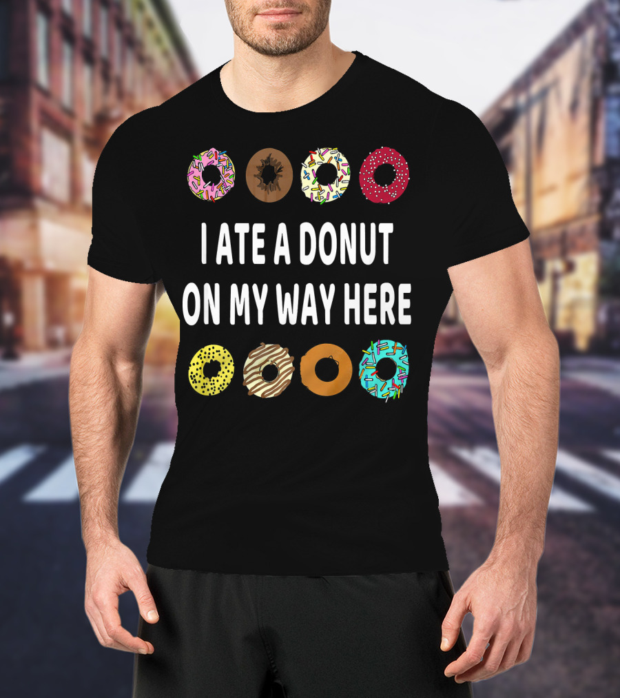 I Ate A Donut On My Way Here Funny Donut Lover T-Shirt