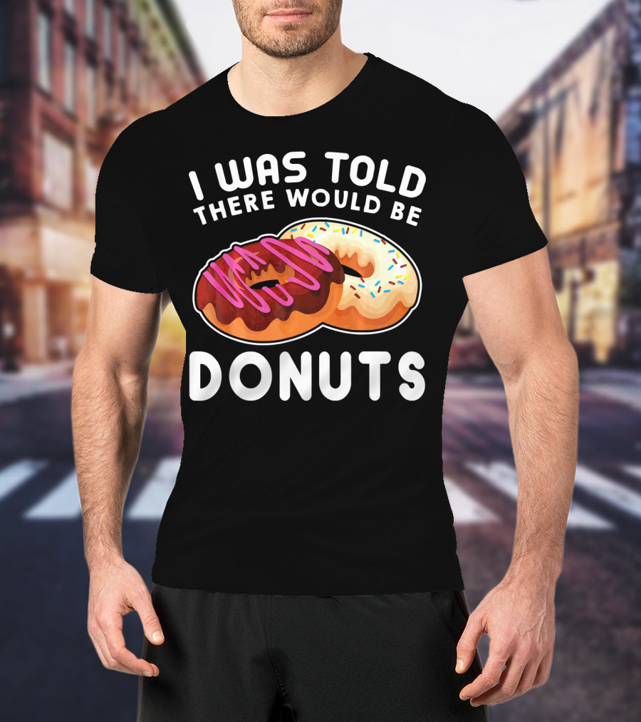 I Was Told There Would Be Donuts T-Shirt