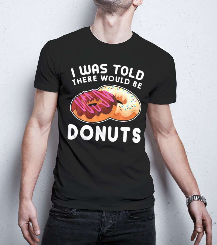I Was Told There Would Be Donuts T-Shirt