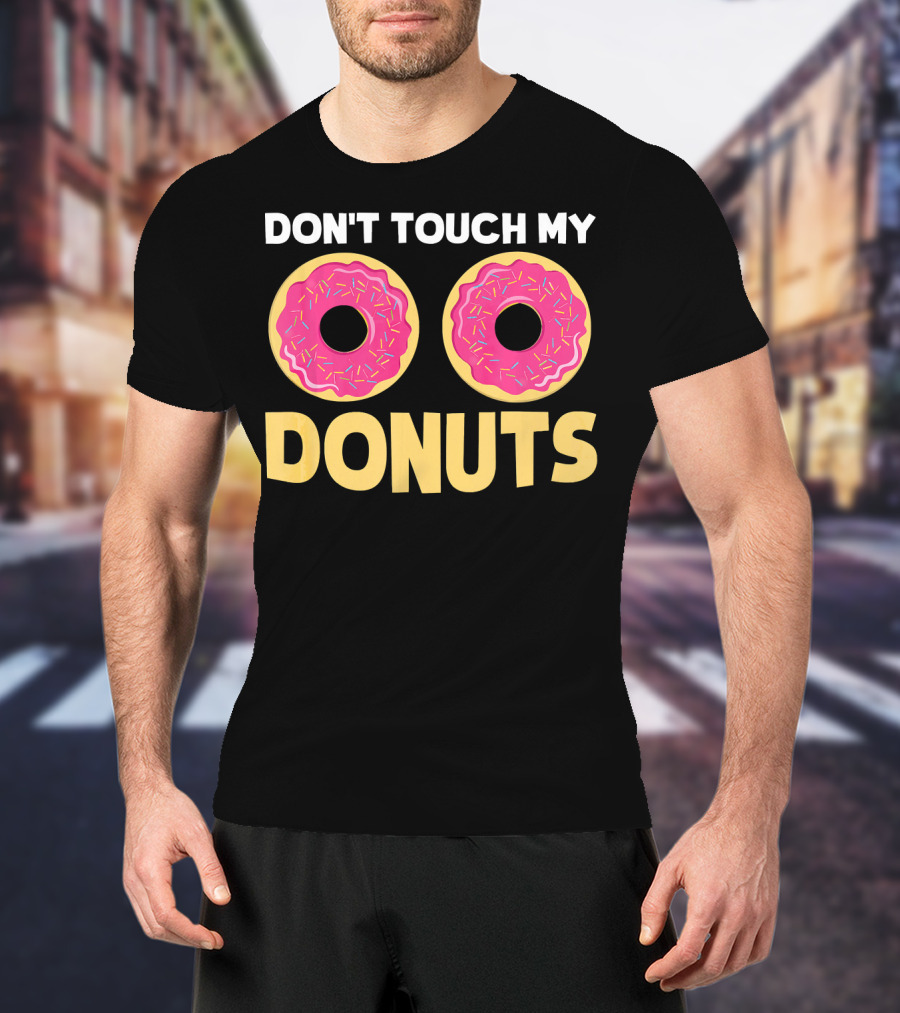 Don't Touch My Donuts Funny Donut Donuts T-Shirt