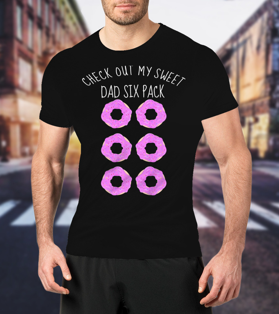 Check Out My Sweet Dad Six Pack Donuts T-Shirt