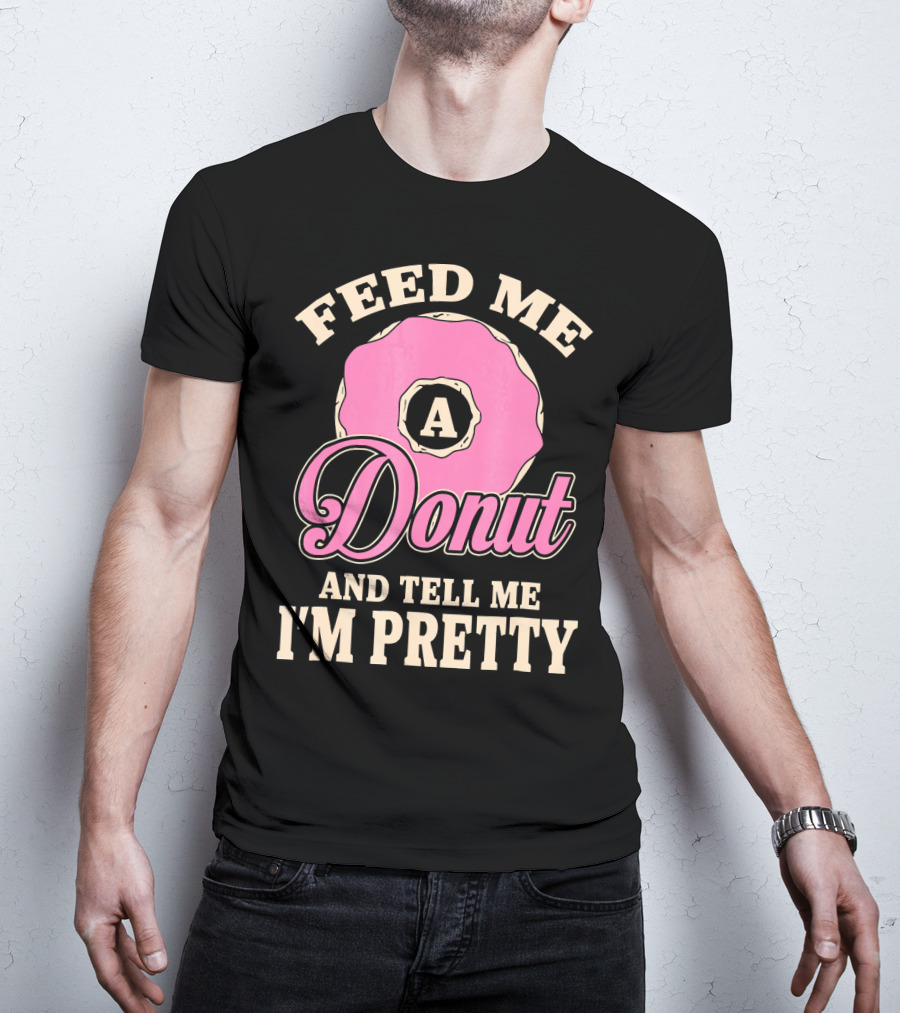 Feed Me A Donut And Tell Me I'm Pretty Pink Donut T-Shirt