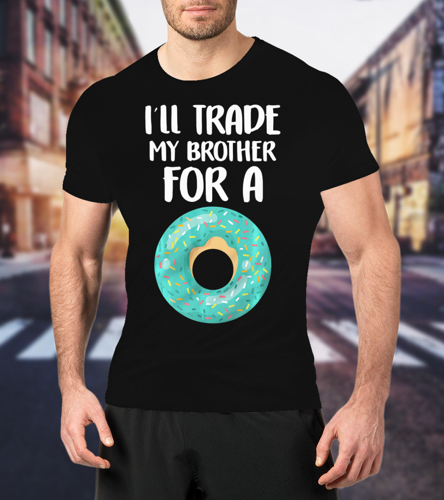 I'll Trade My Brother For A Donut T-Shirt