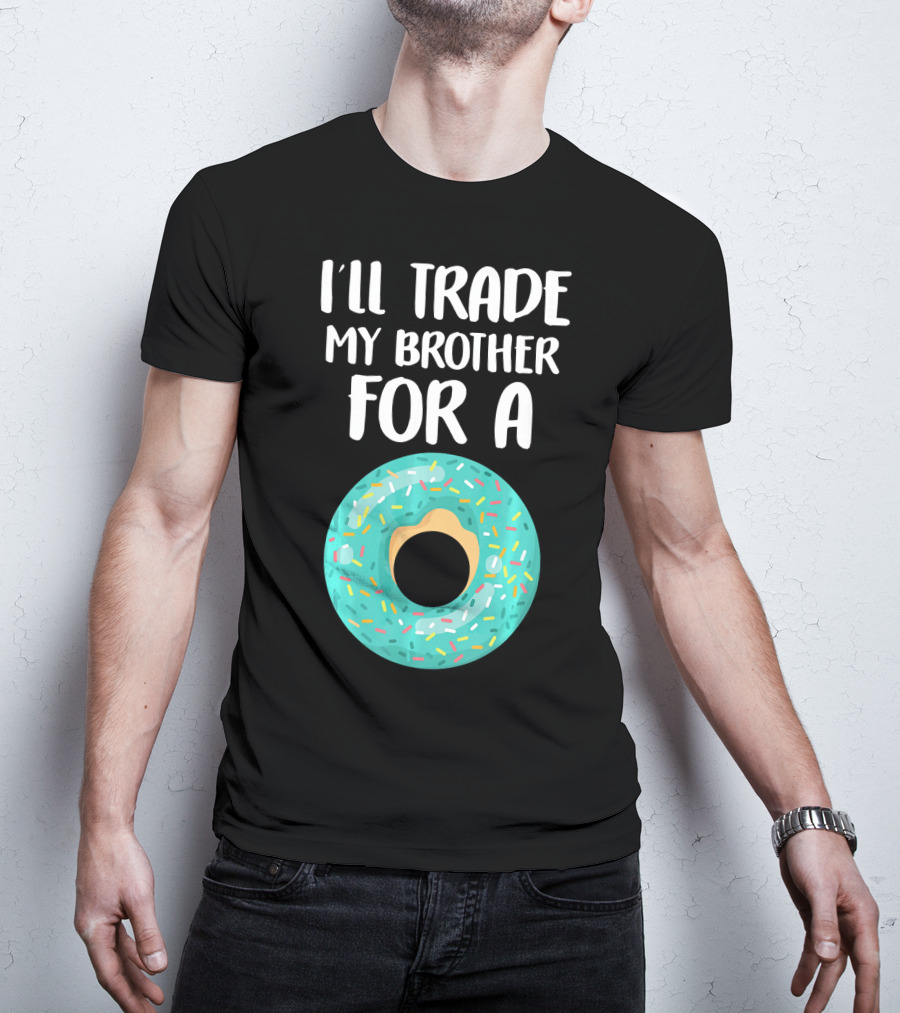 I'll Trade My Brother For A Donut T-Shirt
