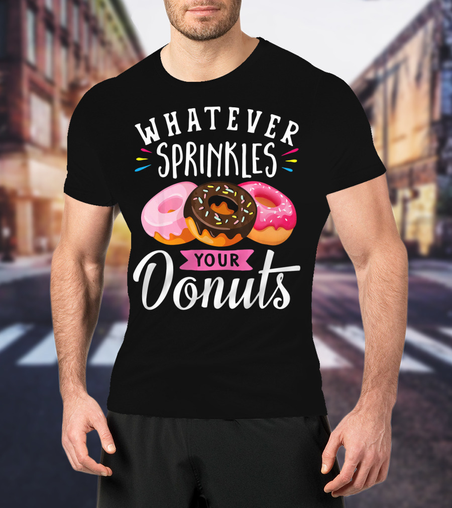 Whatever Sprinkles Your Donuts Doughnuts With Colorful Icing And Sprinkles T-Shirt