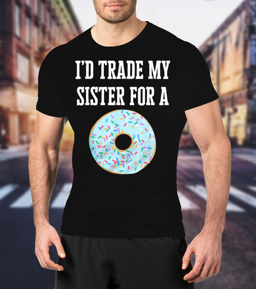 I'd Trade My Sister For A Donut With Sprinkles Fun T-Shirt