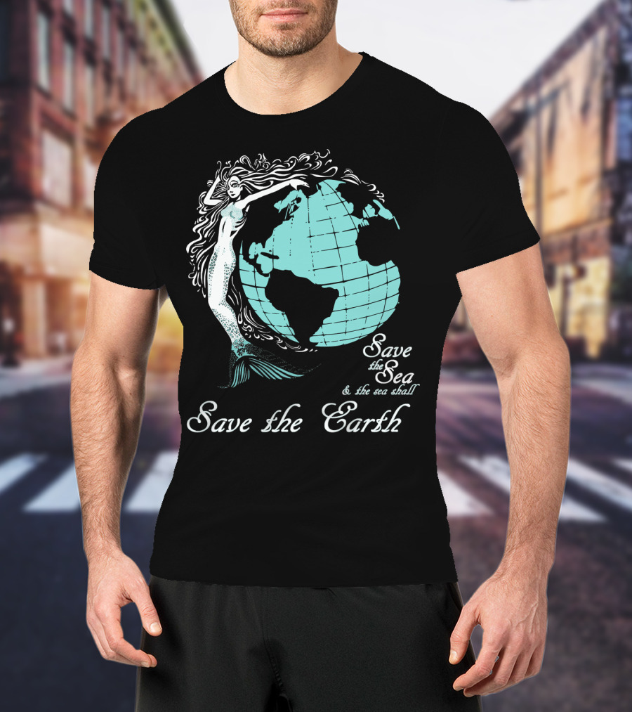 Save The Sea Save The Earth Environmental Awareness Ocean Globe Mermaid T-Shirt
