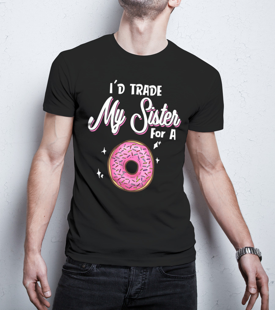 I'd Trade My Sister For A Donut With Pink Sprinkles T-Shirt