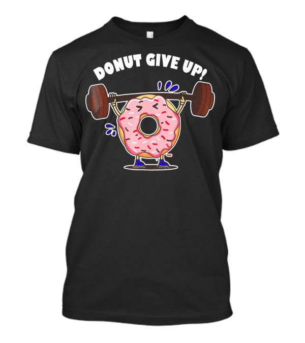 Donut Give Up Weight Lifting Fitness Gym T-Shirt