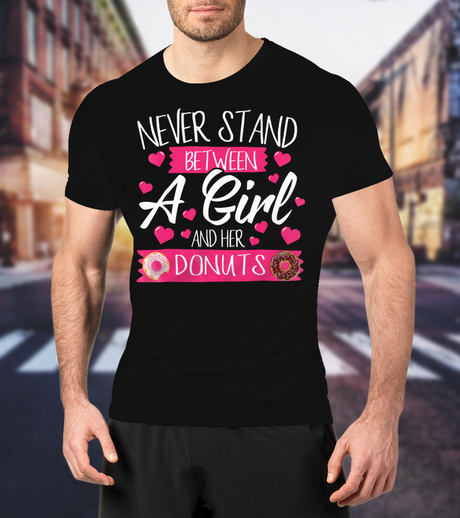 Funny WomensTee Never Stand Between A Girl And Her Donuts T-Shirt