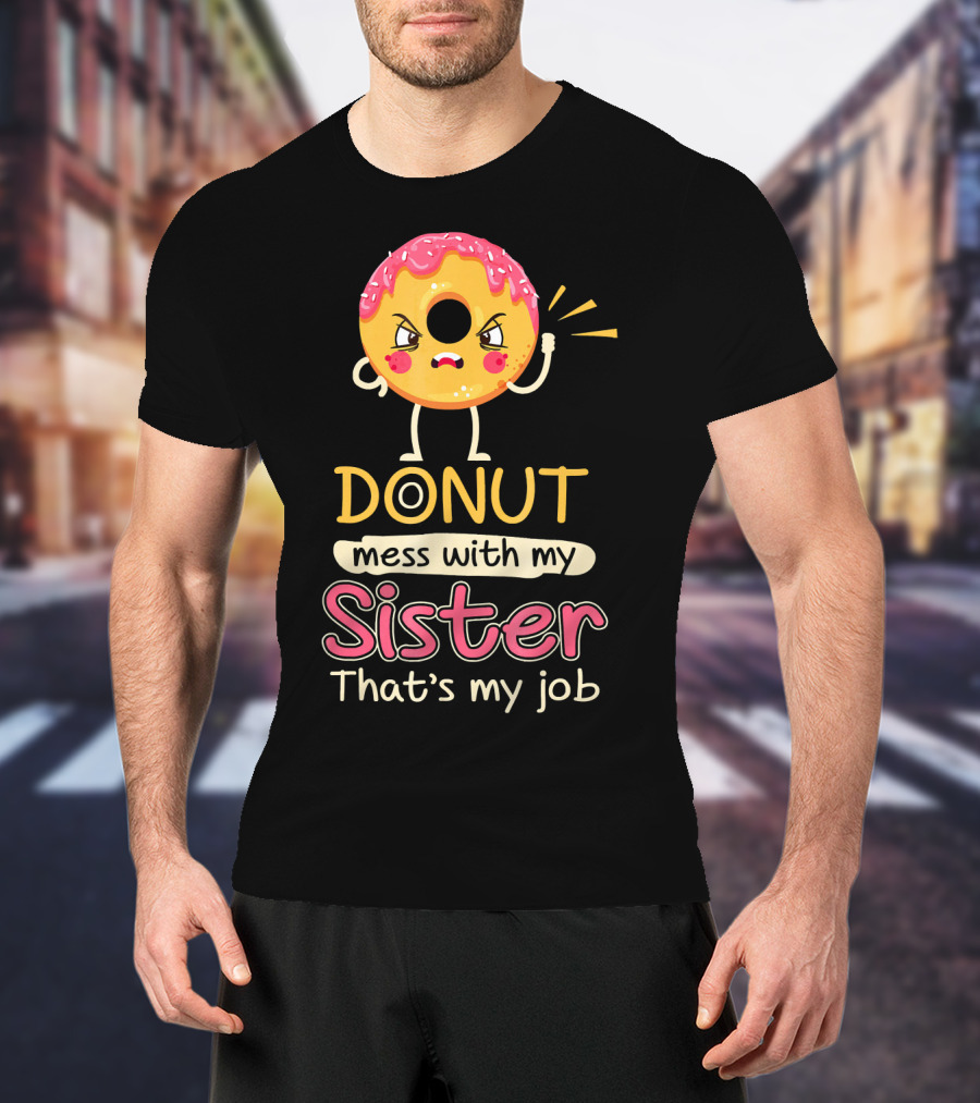 Angry Donut Mess With My Sister That's My Job T-Shirt