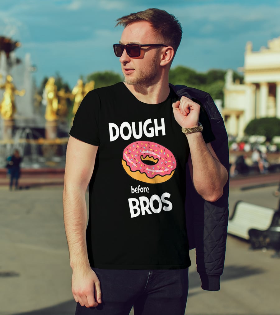 Dough Before Bros Funny Donut Fans Perfect T-Shirt