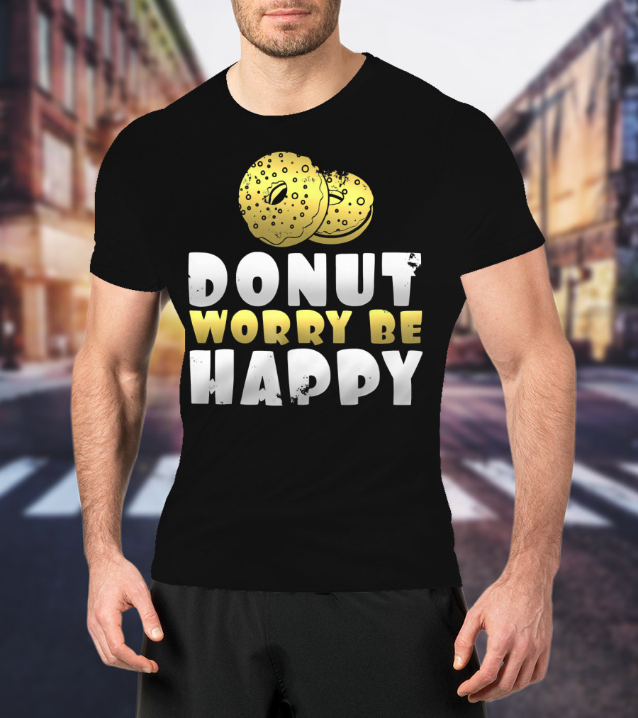 Donut Worry Be Happy Funny Donut Lover T-Shirt