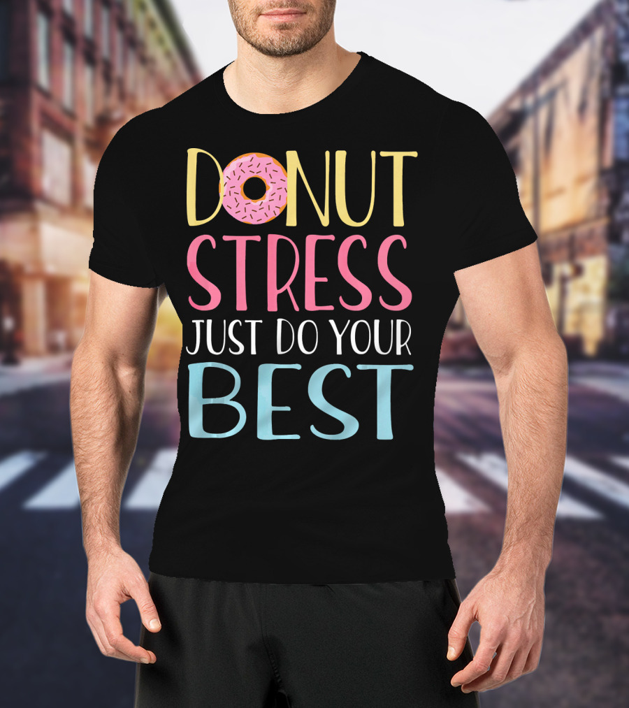 Donut Stress Just Do Your Best Teachers Motivational Message T-Shirt