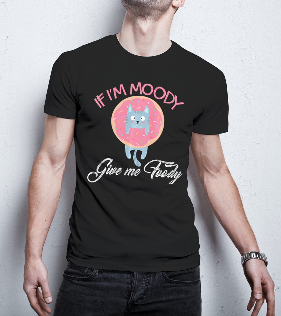 If I'm Moody Give Me Foody Cute Cat Donut Love T-Shirt