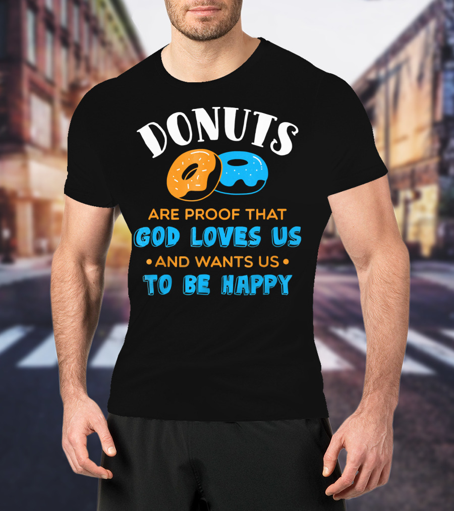Donuts Are Proof That God Loves US And Wants US To Be Happy T-Shirt