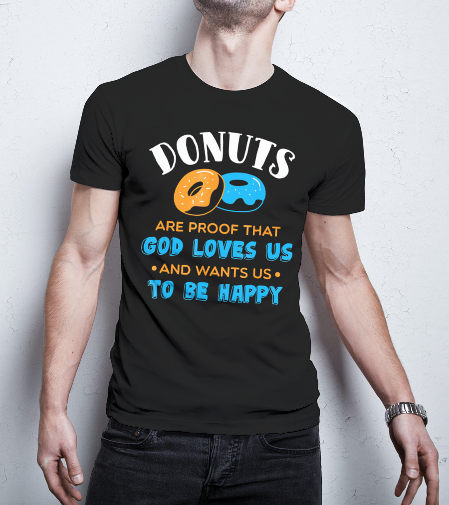 Donuts Are Proof That God Loves US And Wants US To Be Happy T-Shirt