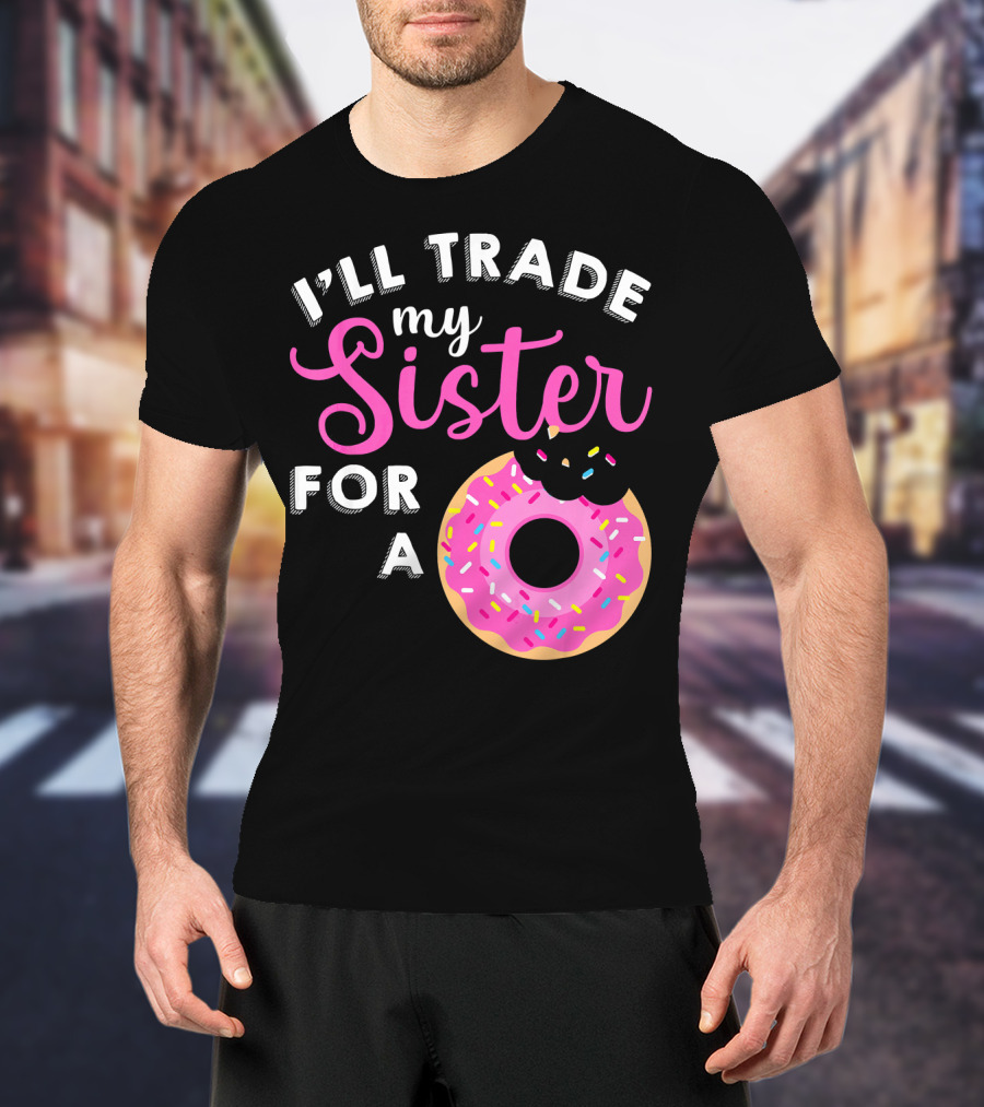 I'll Trade My Sister For A Donut Sweet T-Shirt