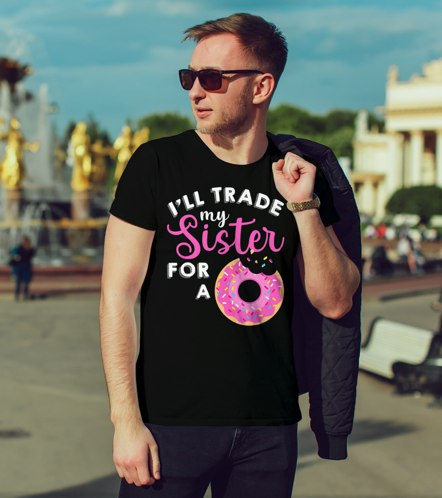 I'll Trade My Sister For A Donut Sweet T-Shirt