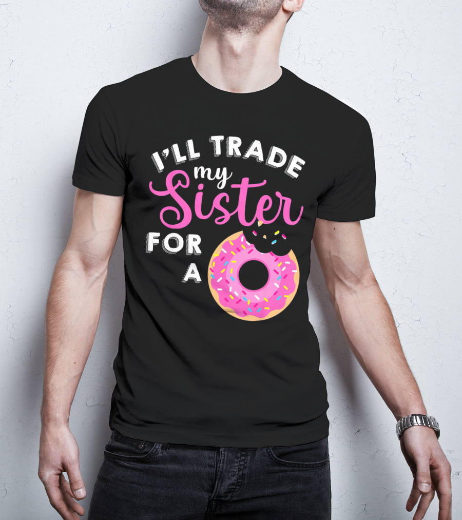 I'll Trade My Sister For A Donut Sweet T-Shirt