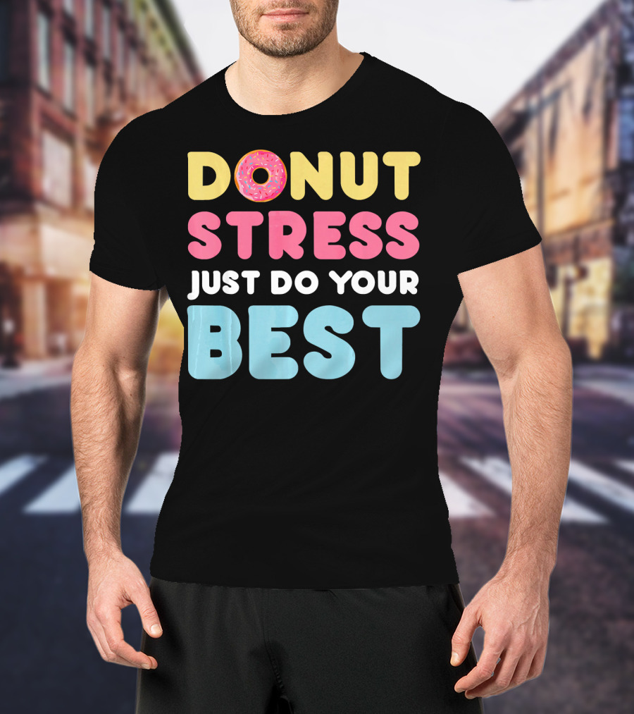 DONUT Stress Just Do Your Best Motivational Phrase With Donut T-Shirt