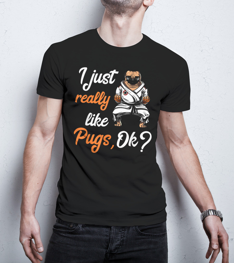 I Just Really Like Pugs Ok Martial Arts Pug Dog In Karate Gi T-Shirt