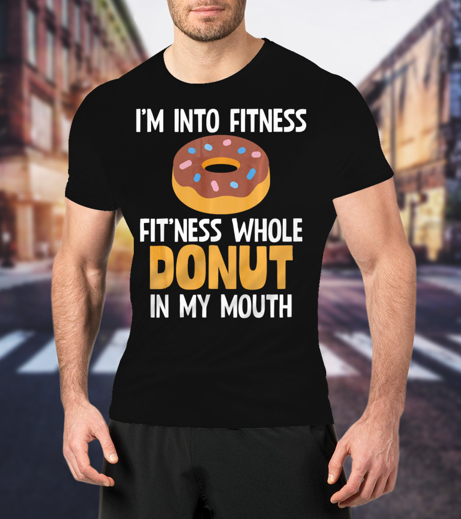 I'm Into Fitness Fit'ness Whole Donut In My Mouth T-Shirt