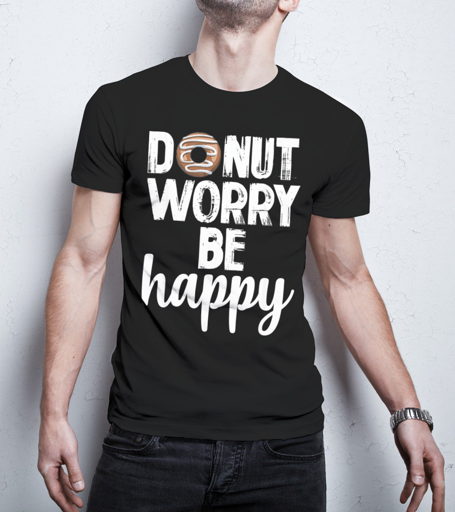 Donut Worry Be Happy Funny Foodie Doughnut T-Shirt