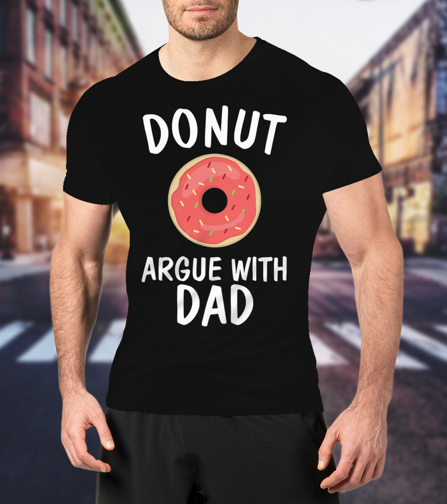 Donut Argue With Dad Funny Parenting Humor T-Shirt