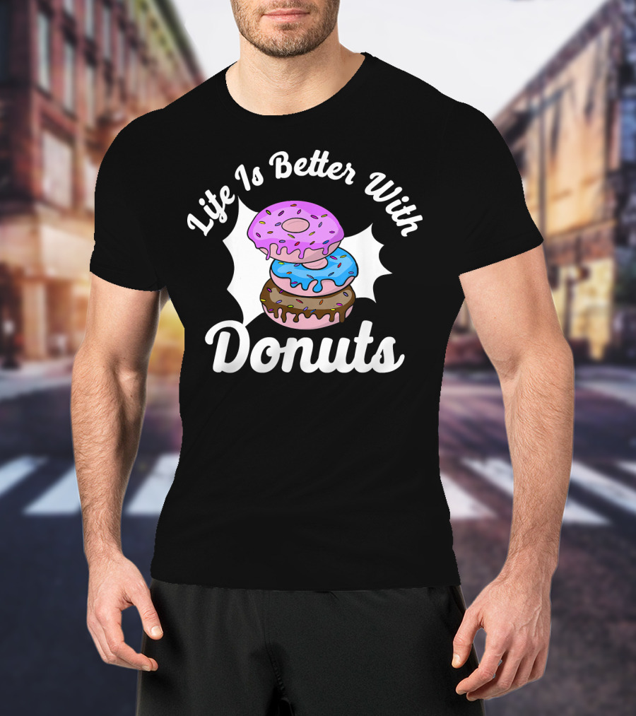 Life Is Better With Donuts Funny Donut Lover Doughnut Love T-Shirt