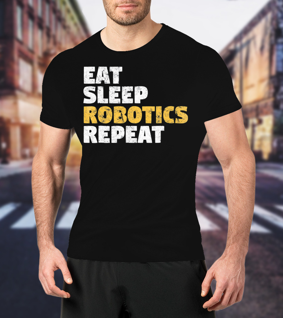 Eat Sleep Robotics Repeat Motivational Robotics Enthusiast Routine T-Shirt