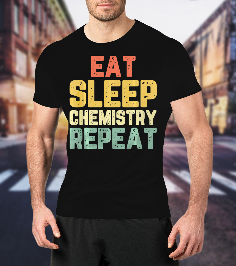 Eat Sleep Chemistry Repeat Science Enthusiast Mantra T-Shirt