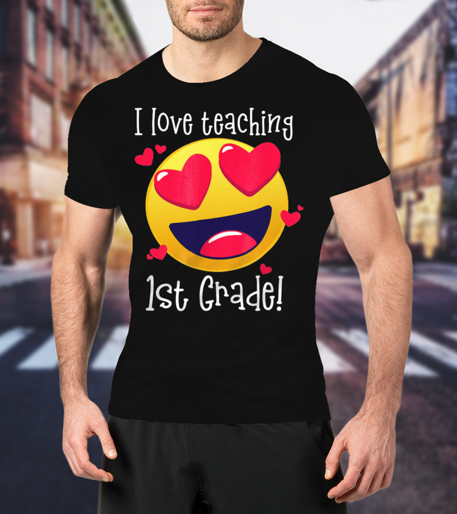 Heart-Eyed Emoji I Love Teaching 1st Grade T-Shirt