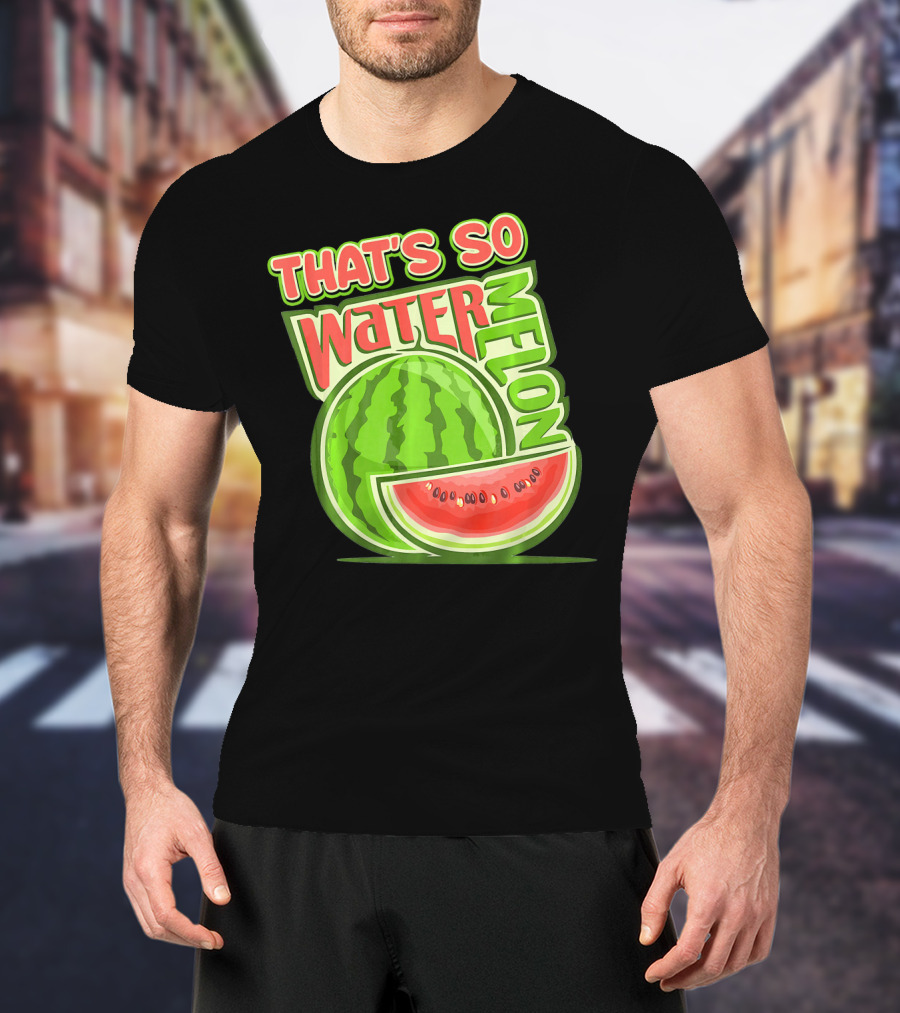 That's So Watermelon Water Melon Fruit T-Shirt