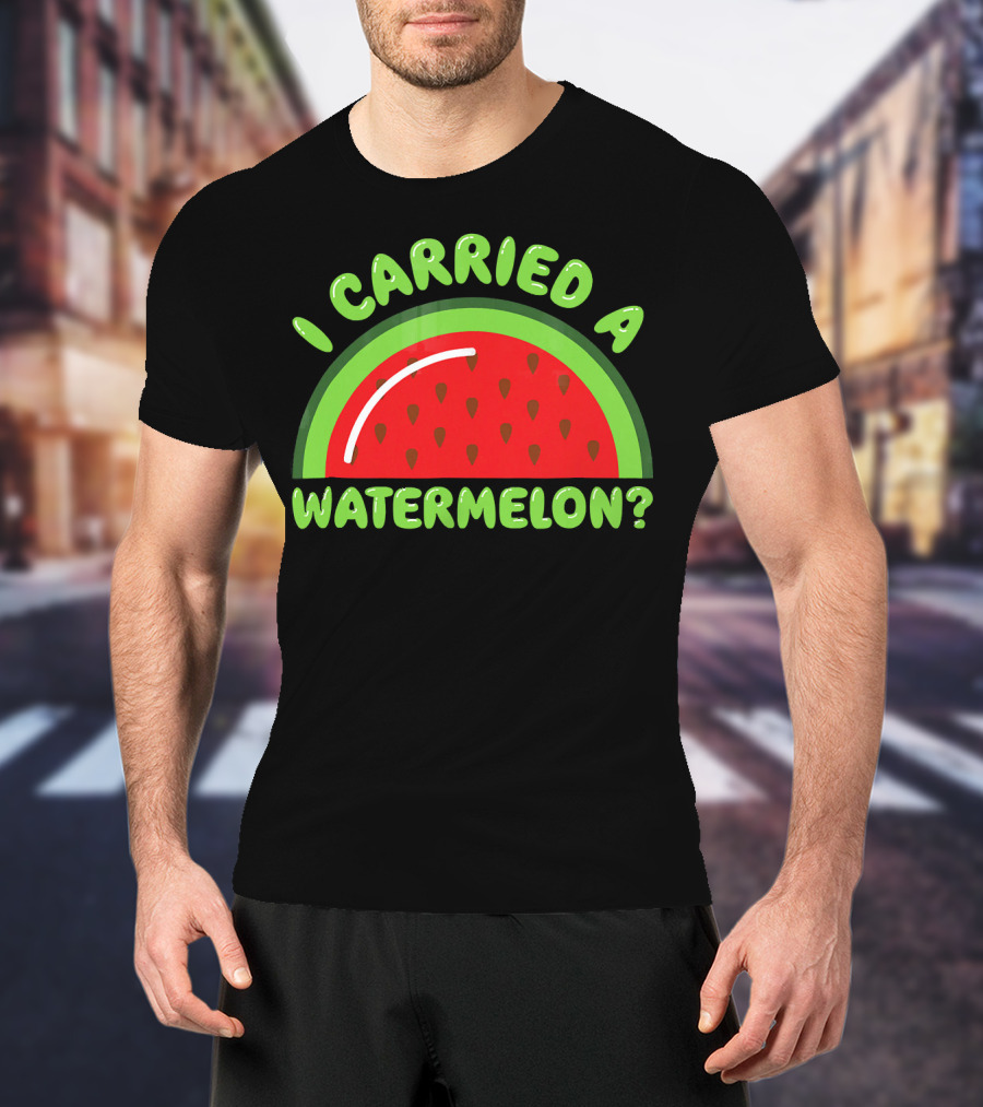 I Carried A Watermelon? T-Shirt