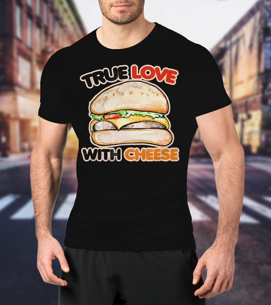 True Love With Cheese Cheeseburger T-Shirt