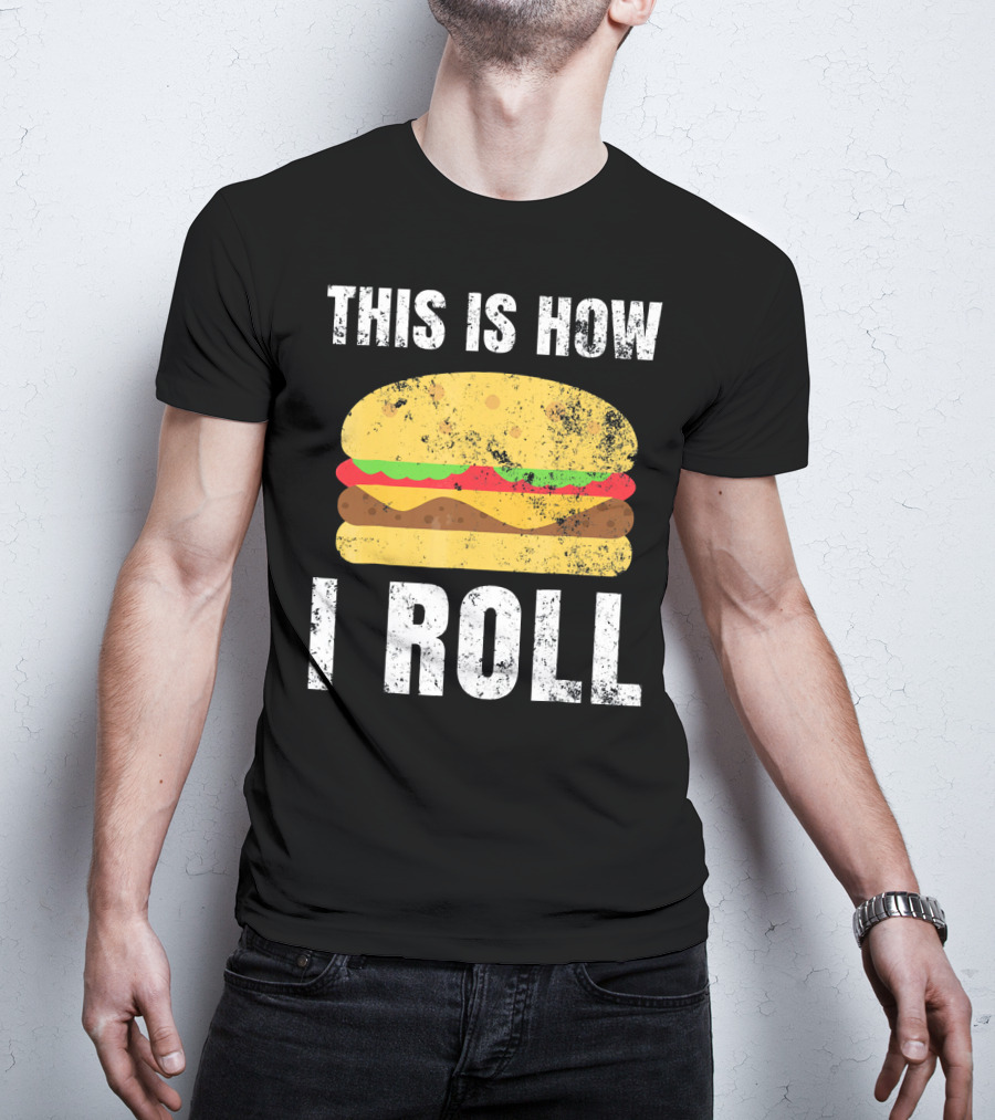 This Is How I Roll Hamburger BBQ Burger T-Shirt