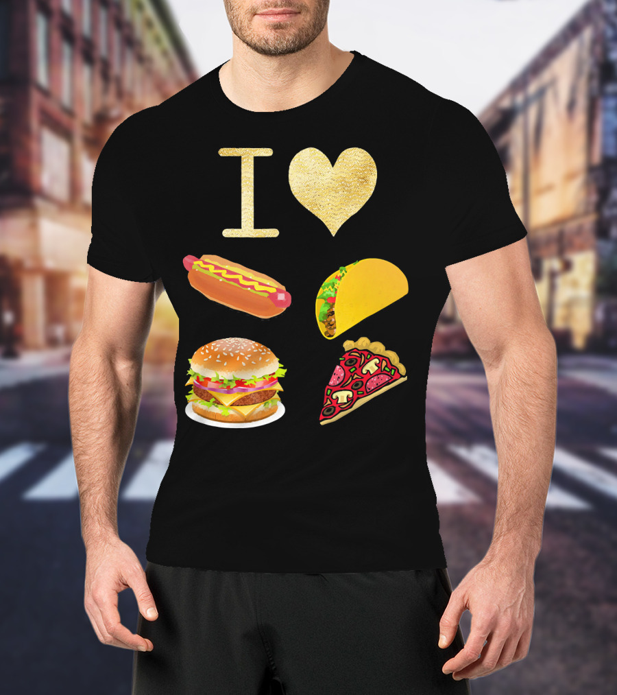 I Love Burger Hot Dog Tacos Pizza T-Shirt