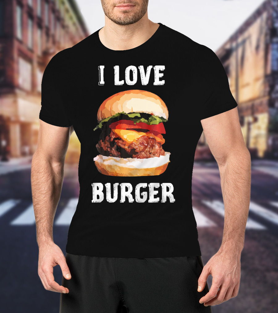 I Love Burger Fast Food Funny T-Shirt