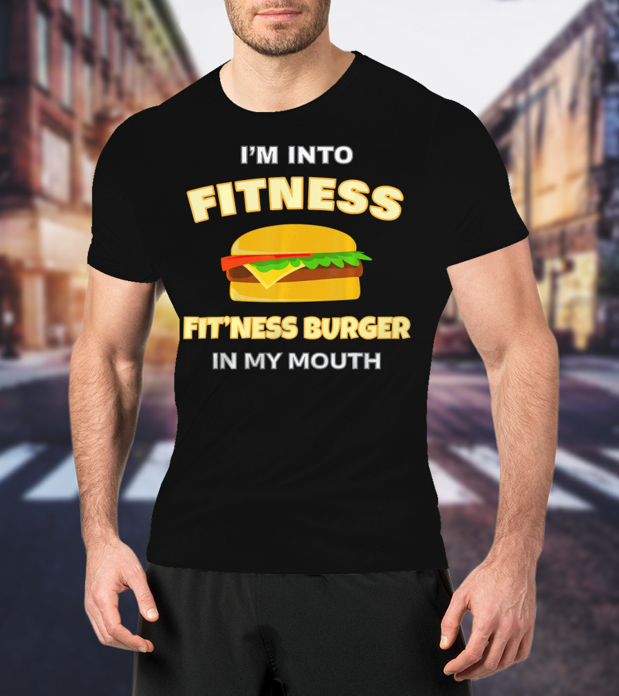 I'm Into Fitness Fitness Burger In My Mouth T-Shirt