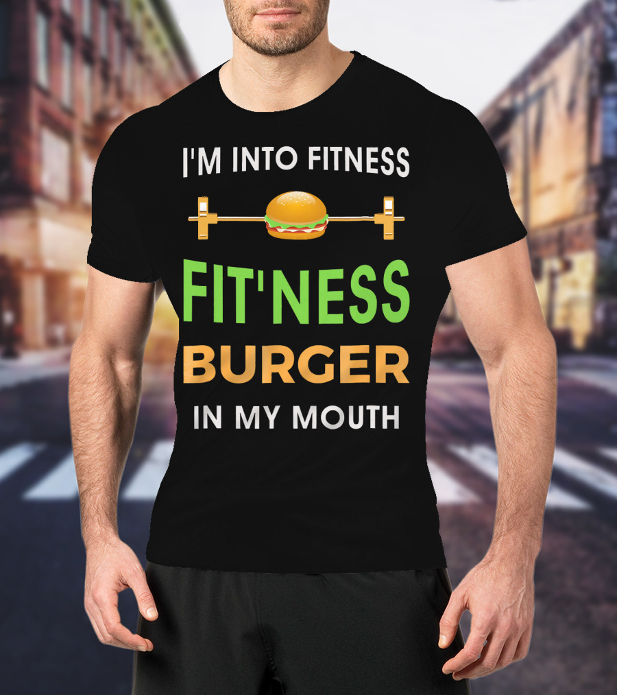 I'm Into Fitness Fitting This Burger In My Mouth T-Shirt