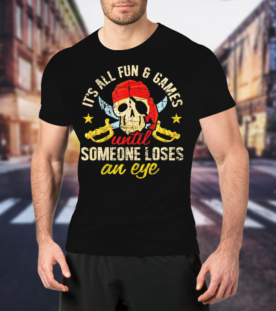 It's All Fun And Games Until Someone Loses An Eye T-Shirt