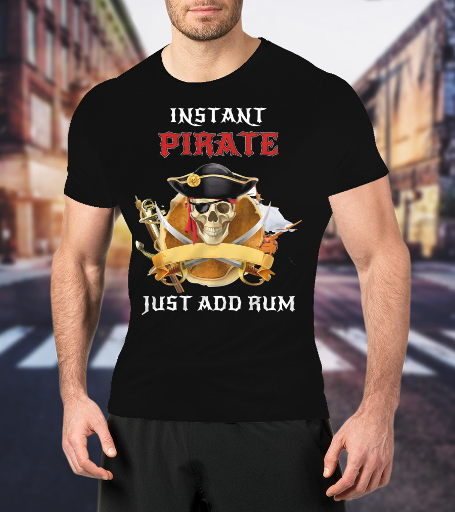 Instant Pirate Just Add Rum Skull With Hat And Swords T-Shirt