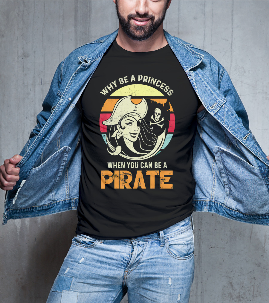 Why Be A Princess When You Can Be A Pirate Funny Pirate Freebooter Buccaneer Caribb T-Shirt